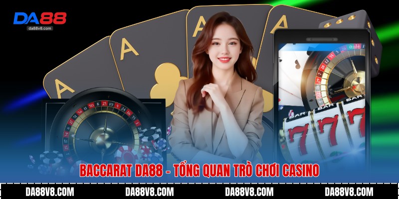Baccarat Da88 - Trải Nghiệm Casino Đẳng Cấp Thời Đại Số 2 Baccarat Da88 - Tổng quan trò chơi Casino