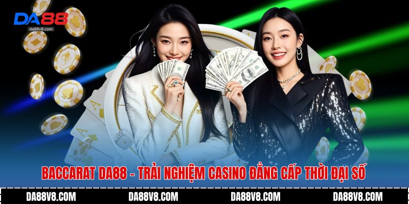 Baccarat Da88 - Trải Nghiệm Casino Đẳng Cấp Thời Đại Số 1 Baccarat Da88
