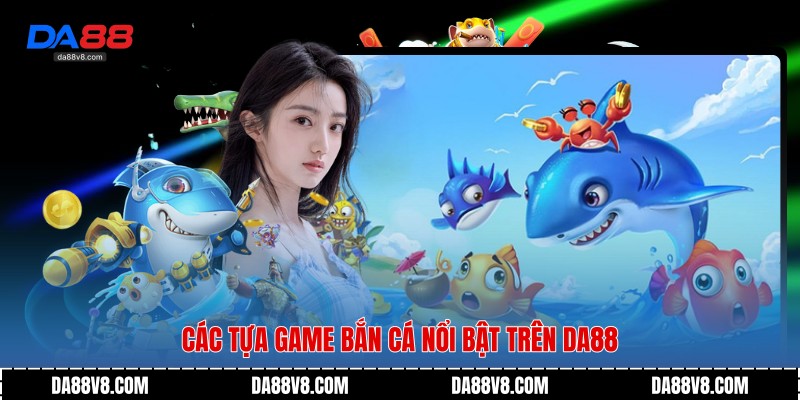 Các tựa game bắn cá nổi bật trên Da88
