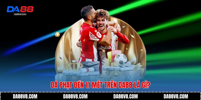 Đá phạt đền 11 mét trên Da88 là gì?