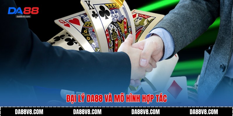 Đại lý Da88 và mô hình hợp tác