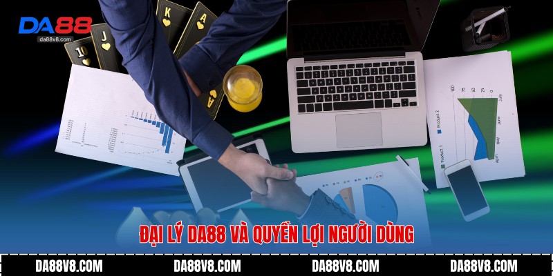 Đại lý Da88 và quyền lợi người dùng