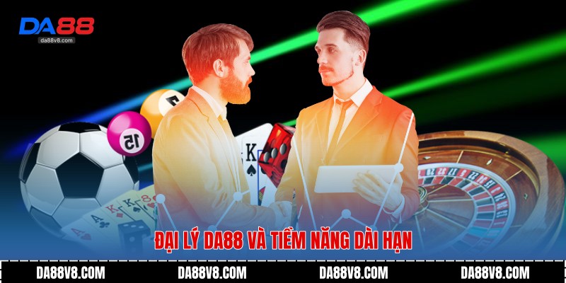 Đại lý Da88 và tiềm năng dài hạn