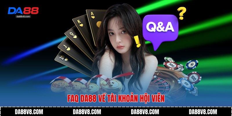 FAQ Da88 về tài khoản hội viên