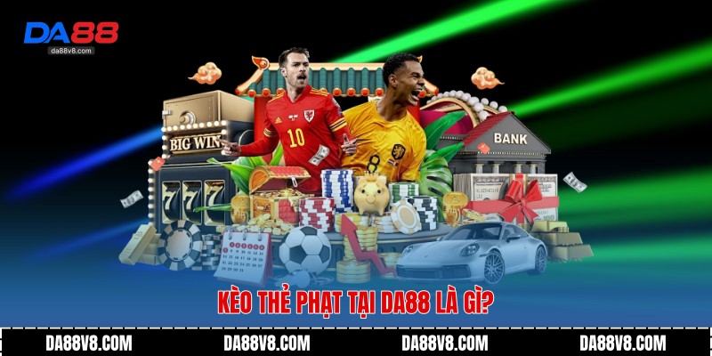 Kèo Thẻ Phạt tại Da88 là gì?