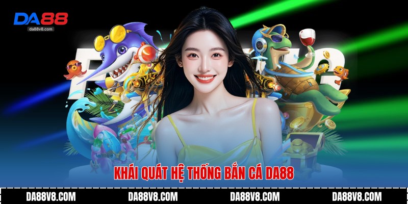 Khái quát hệ thống bắn cá Da88