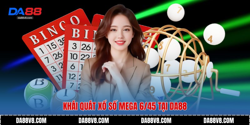 Khái quát Xổ Số Mega 6/45 tại Da88