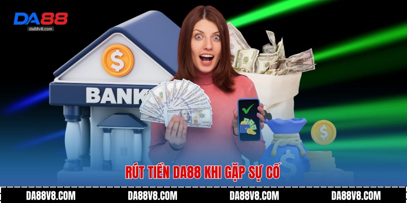 Rút tiền Da88 khi gặp sự cố