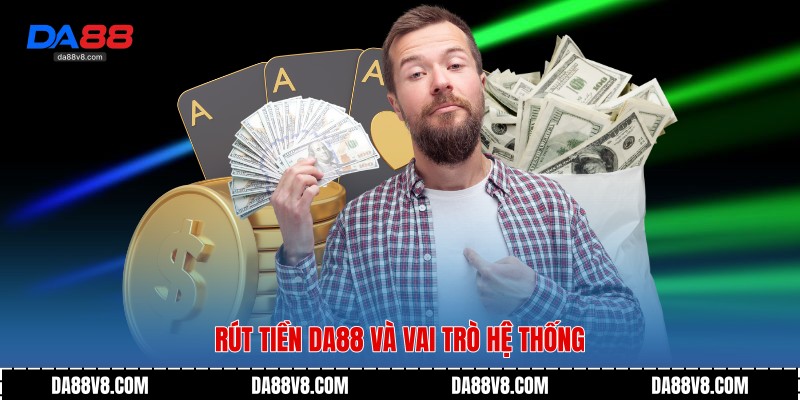Rút tiền Da88 và vai trò hệ thống