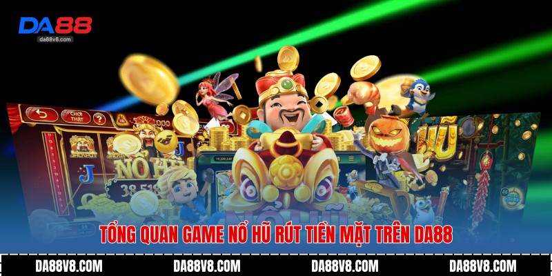 Tổng quan Game Nổ Hũ Rút Tiền Mặt trên Da88