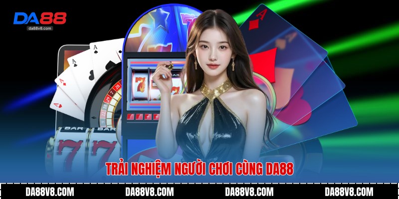 Trải nghiệm người chơi cùng Da88