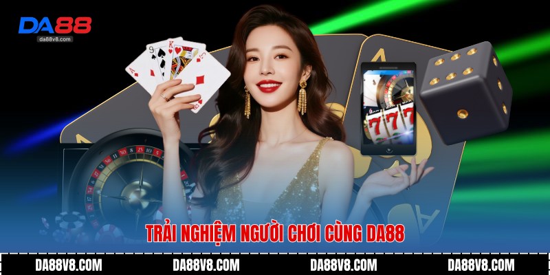 Trải nghiệm người chơi cùng Da88