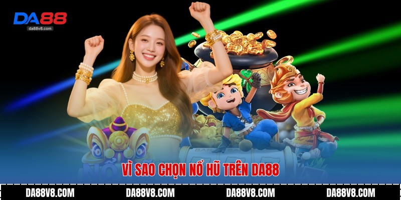 Vì sao chọn Nổ Hũ trên Da88