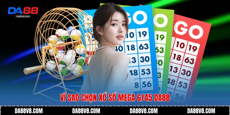 Vì sao chọn Xổ Số Mega 6/45 Da88