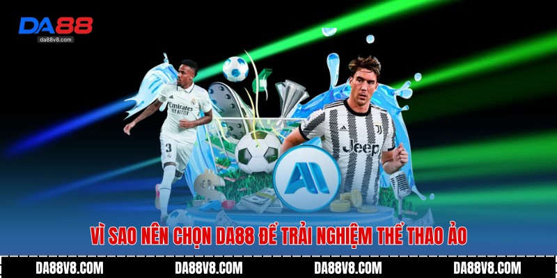 Vì sao nên chọn Da88 để trải nghiệm Thể Thao Ảo